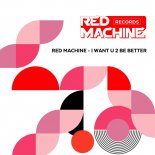 Red Machine - I Want U To Be Better (Original Mix)
