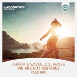 AHRIEM & Waves On Waves - We Are Not Mistakes (Club Mix)