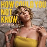 Jocelyn Alice - How Could You Not Know (Original Mix)