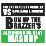 Dillon Francis Ft Skrillex Vs Dave Nada Munchi - Bun Up The Brazzers (Alejandro Da Beat Mashup)