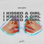 Sad Girls - I Kissed a Girl (Original Mix)