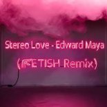 Edward Maya & Vika Jigulina - Stereo Love (FETISH Remix)
