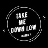 D.A.N.N.Y - Take Me Down Low