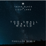 Taska Black & Lizzy Land - Too Small For The World (TVKiller Remix)(Radio Edit)