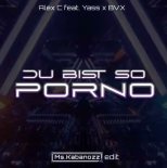 Alex C & Yass - Du Bist So Porno (BVX bootleg) (Ms.Kabanozz edit)