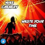 Mike Chenery - Waste Your Time (Original Mix)