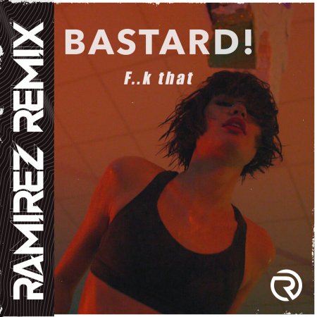 Bastard! - F..k That  (Ramirez Remix)