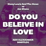 Huey Lewis And The News vs. Joe Stone - Do You Believe In Love (Ash Alexander Bootleg)