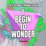 Chris Brogan feat. Robbie Zereka - I Begin to Wonder (Original Mix)