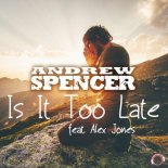 Andrew Spencer, Alex Jones - Is It Too Late (Extended Mix)