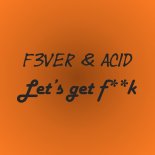 F3VER & ACiD - Let's get fuck