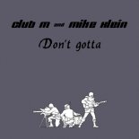 Club M & Mike Klein - Don't gotta