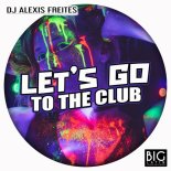 DJ Alexis Freites - Let's go to the club (Original Mix)