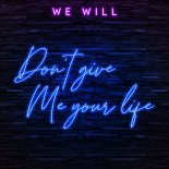 We Will - Don't Give Me Your Life