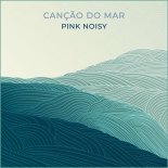 Pink Noisy - Canção Do Mar ( Orginal Mix )