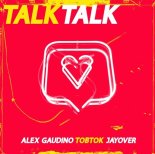Alex Gaudino & Tobtok & Jayover - Talk Talk