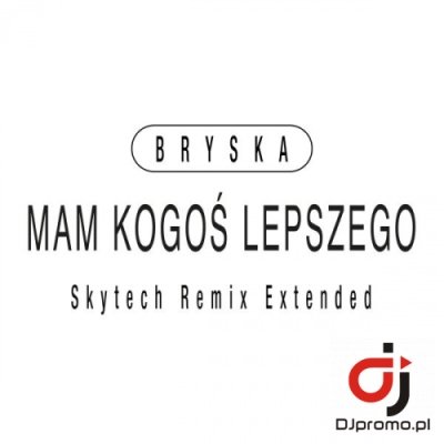 BRYSKA - Mam kogos lepszego (Skytech Extended Remix)