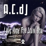A.C.DJ - I Was Made For Lovin-' You (Original Mix)