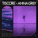 Tiscore & Anna Grey - Walk On Water (Extended Mix)