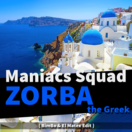 Maniacs Squad - Zorba the Greek 2022 ( BimBo & El Matex EDIT )