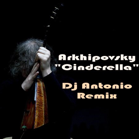Arkhipovsky - Cinderella (Dj Antonio Remix)
