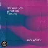 Jack Koden - Do You Feel What I'm Feeling ( Orginal Mix )