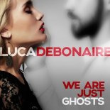 Luca Debonaire - We Are Just Ghosts (Radio Edit)