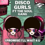 Disco Gurls Feat. The Soul Gang - I Promise I´ll Wait 4 U