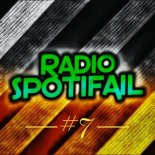 SpotiFail Radio #7