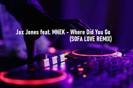 Jax Jones feat. MNEK - Where Did You Go (S0FA L0VE Remix)