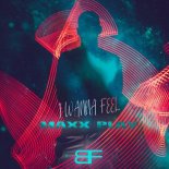 Maxx Play - I Wanna Feel (Original Mix)