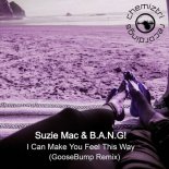Suzie Mac & B.A.N.G! - I Can Make You Feel This Way (Goosebump Extended Remix)