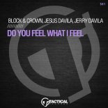 Block & Crown, Jerry Davila, Jesus Davila - Do You Feel What I Feel (Original Mix)