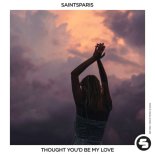 SaintsParis - Thought You'd Be My Love