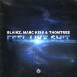 Blaikz & Marc Kiss Feat. ThomTree - Feel Like Shit