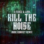 E-Force & Luna - Kill The Noise (Rude Convict Remix) (Extended Mix)