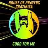 House of Prayers, Crazibiza - Good For Me (Original Mix)