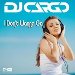 DJ CARGO - I Don't Wanna Go