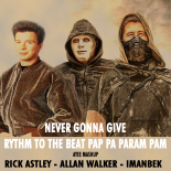 RICK ASTLEY VS ALLAN WALKER & IMANBEK - NEVER GONNA GIVE RYTHM TO THE BEAT PAP PA PARAM PAM  (Ayee Mashups & More)