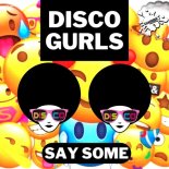 Disco Gurls - Say Some (Extended Mix)