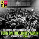 Fred again.., Swedish House Mafia, Future - Turn on the lights again (Ayur Tsyrenov DFM remix)