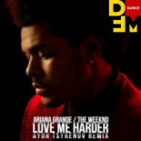 Ariana Grande & The Weeknd - Love Me Harder (Ayur Tsyrenov DFM Remix)