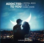 Crystal Rock x C-Ro x Robin White - Addicted to You