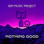SEM Music Project - Nothing Good (Original Mix)