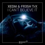 XEDM & FR3SH TRX - I Can t Believe It (Radio Edit)