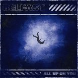 Belfast - All Up On You