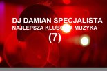 DJ DAMIAN SPECJALISTA NAJLEPSZA KLUBOWA MUZYKA ( 7 )