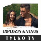 Explozja & Venus - Tylko Ty (Radio Edit)