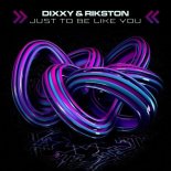 Dixxy & Rikston - Just to Be Like You (Original Mix)