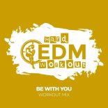 Hard EDM Workout - Be With You (Workout Mix 140 bpm)